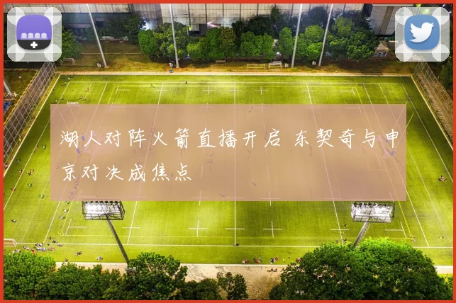 湖人对阵火箭直播开启 东契奇与申京对决成焦点