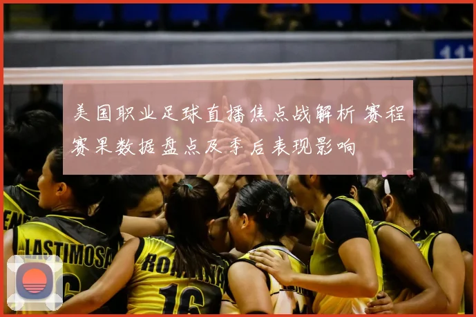 美国职业足球直播焦点战解析 赛程赛果数据盘点及季后表现影响