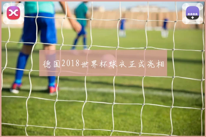 德国2018世界杯球衣正式亮相